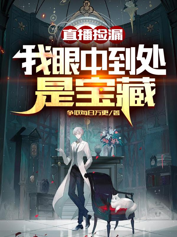 直播捡漏:我眼中到处是宝藏 直播捡漏:我眼中到处是宝藏
