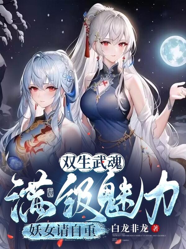 双生武魂,满级魅力,妖女请自重 双生武魂,满级魅力,妖女请自重