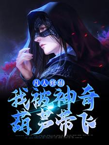 凡人修仙:我被神奇葫芦带飞 凡人修仙:我被神奇葫芦带飞