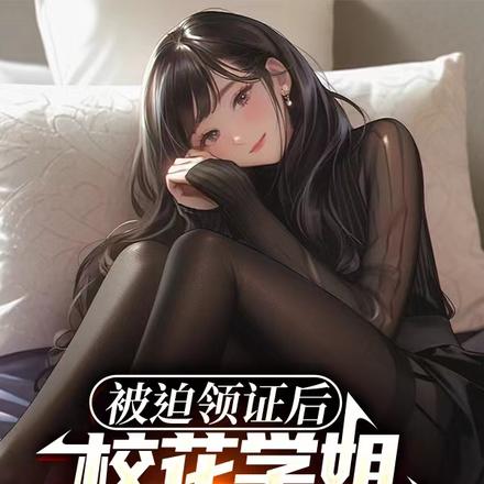 被迫领证后,校花学姐反复拿捏我 被迫领证后,校花学姐反复拿捏我