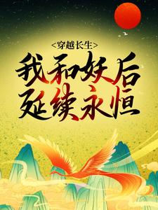 穿越长生:我和妖后延续永恒 穿越长生:我和妖后延续永恒