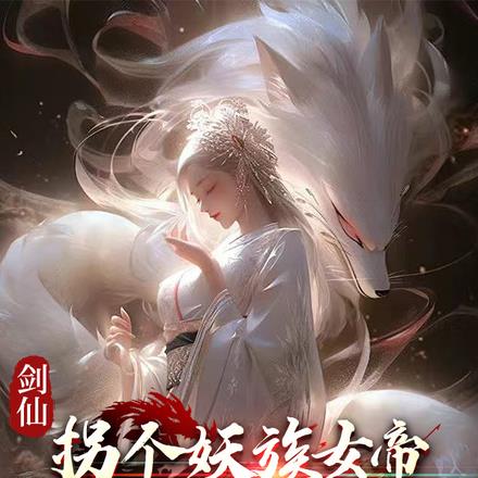 剑仙:拐个妖族女帝当娘子 剑仙:拐个妖族女帝当娘子