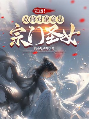 完蛋!双修对象竟是宗门圣女 完蛋!双修对象竟是宗门圣女