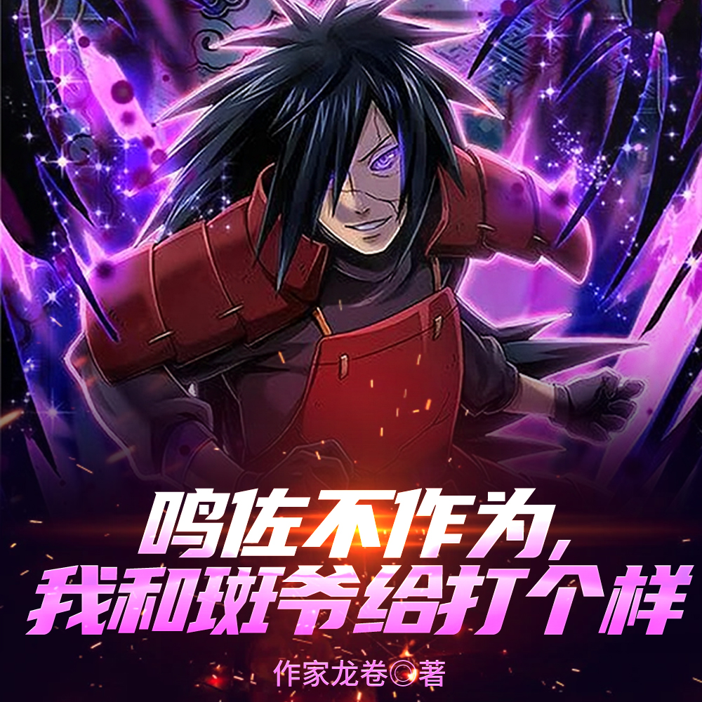 鸣佐无能,我和斑爷爆杀博人传 鸣佐无能,我和斑爷爆杀博人传
