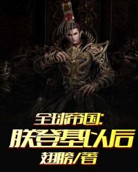 全球帝国:朕登基以后 全球帝国:朕登基以后