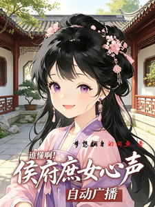 谁懂啊!侯府庶女心声自动广播 谁懂啊!侯府庶女心声自动广播
